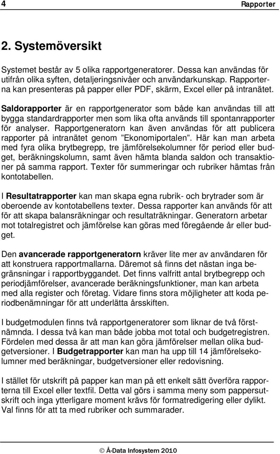 Saldorapporter är en rapportgenerator som både kan användas till att bygga standardrapporter men som lika ofta används till spontanrapporter för analyser.