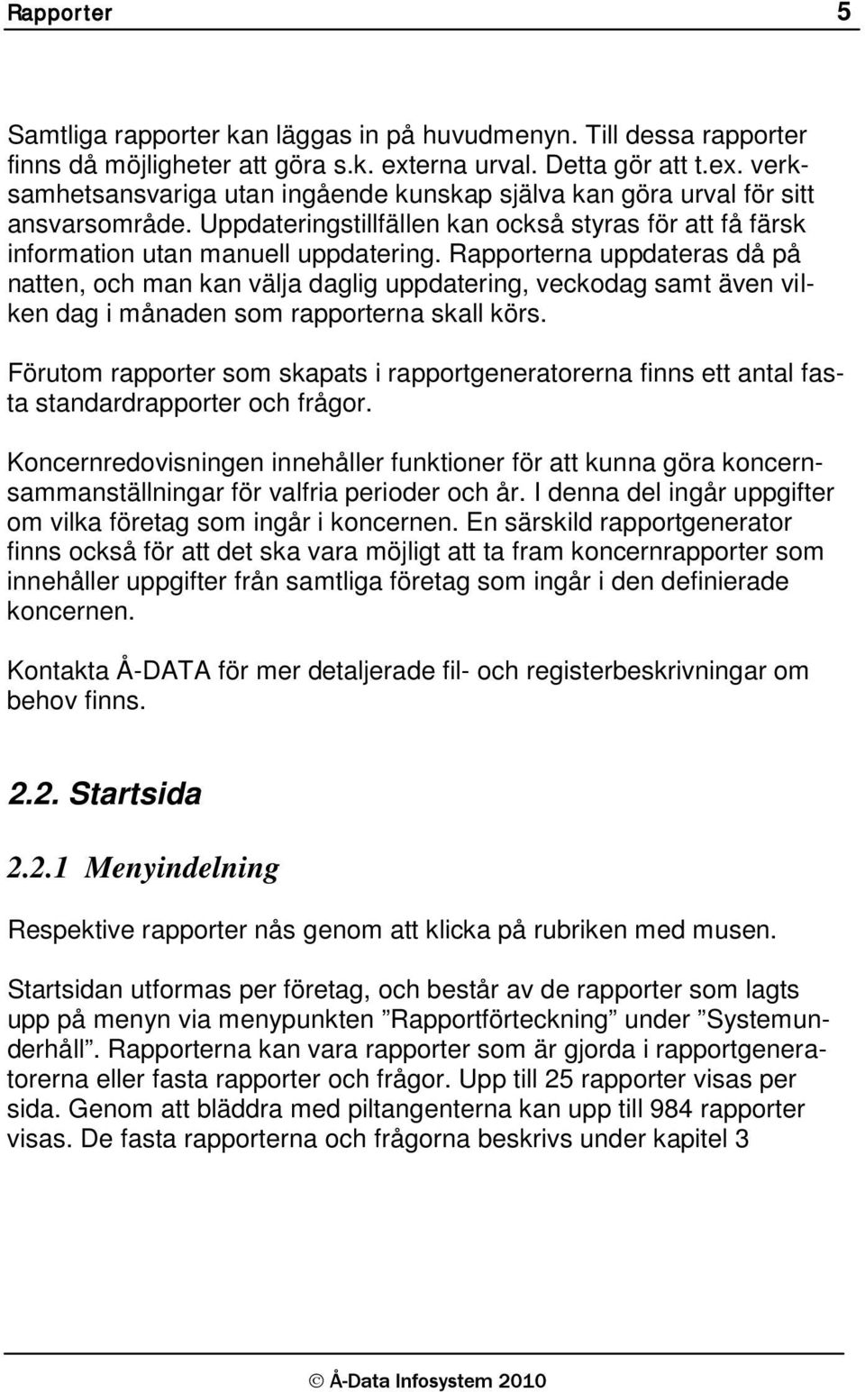 Uppdateringstillfällen kan också styras för att få färsk information utan manuell uppdatering.