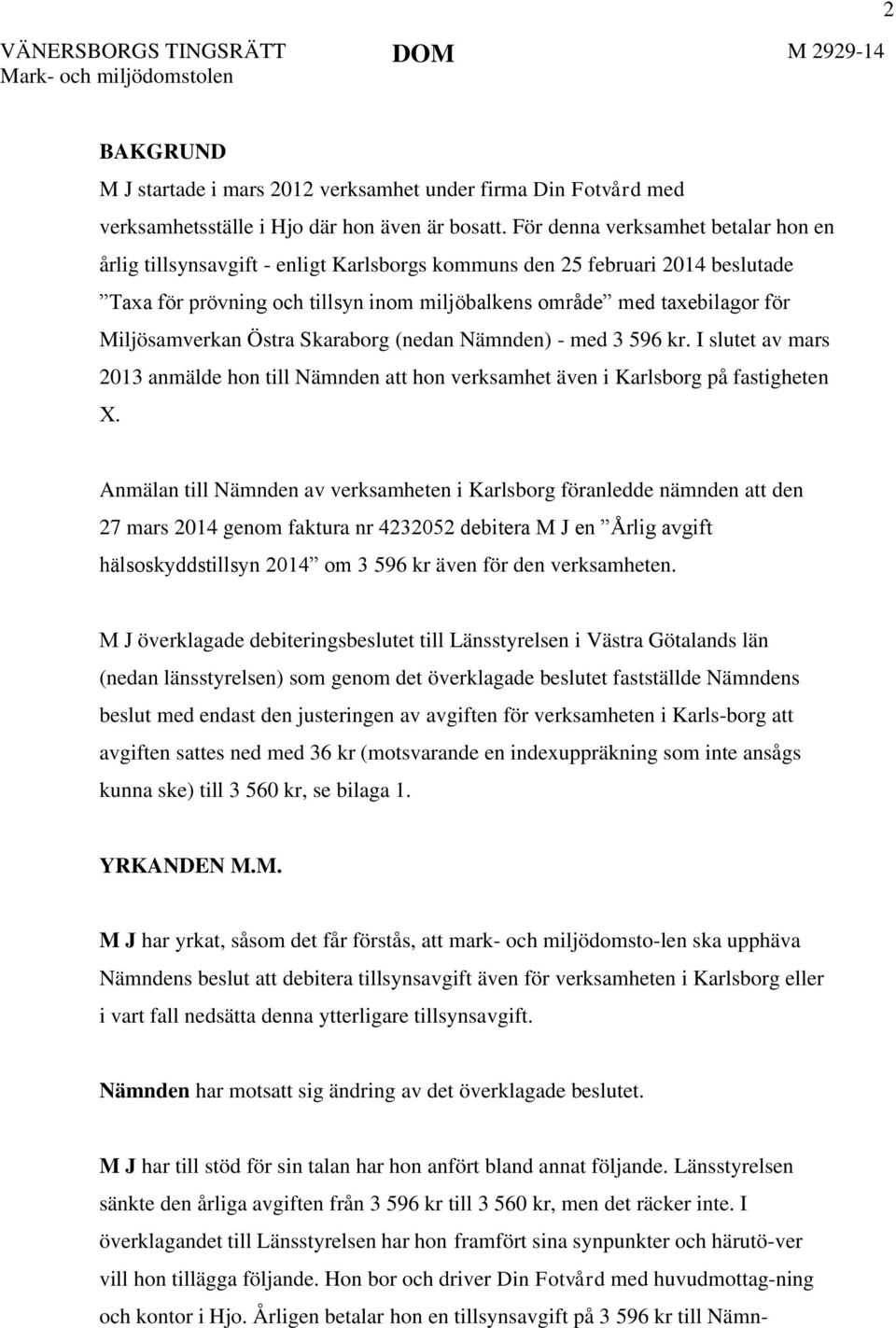 Miljösamverkan Östra Skaraborg (nedan Nämnden) - med 3 596 kr. I slutet av mars 2013 anmälde hon till Nämnden att hon verksamhet även i Karlsborg på fastigheten X.