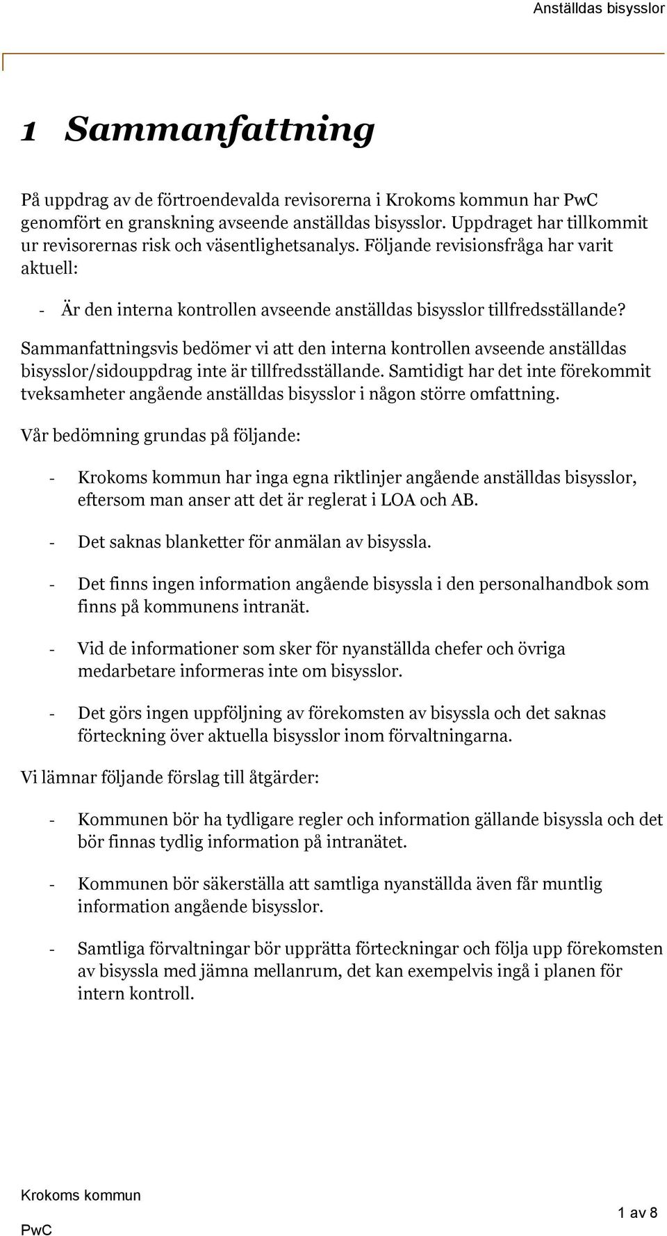 Sammanfattningsvis bedömer vi att den interna kontrollen avseende anställdas bisysslor/sidouppdrag inte är tillfredsställande.