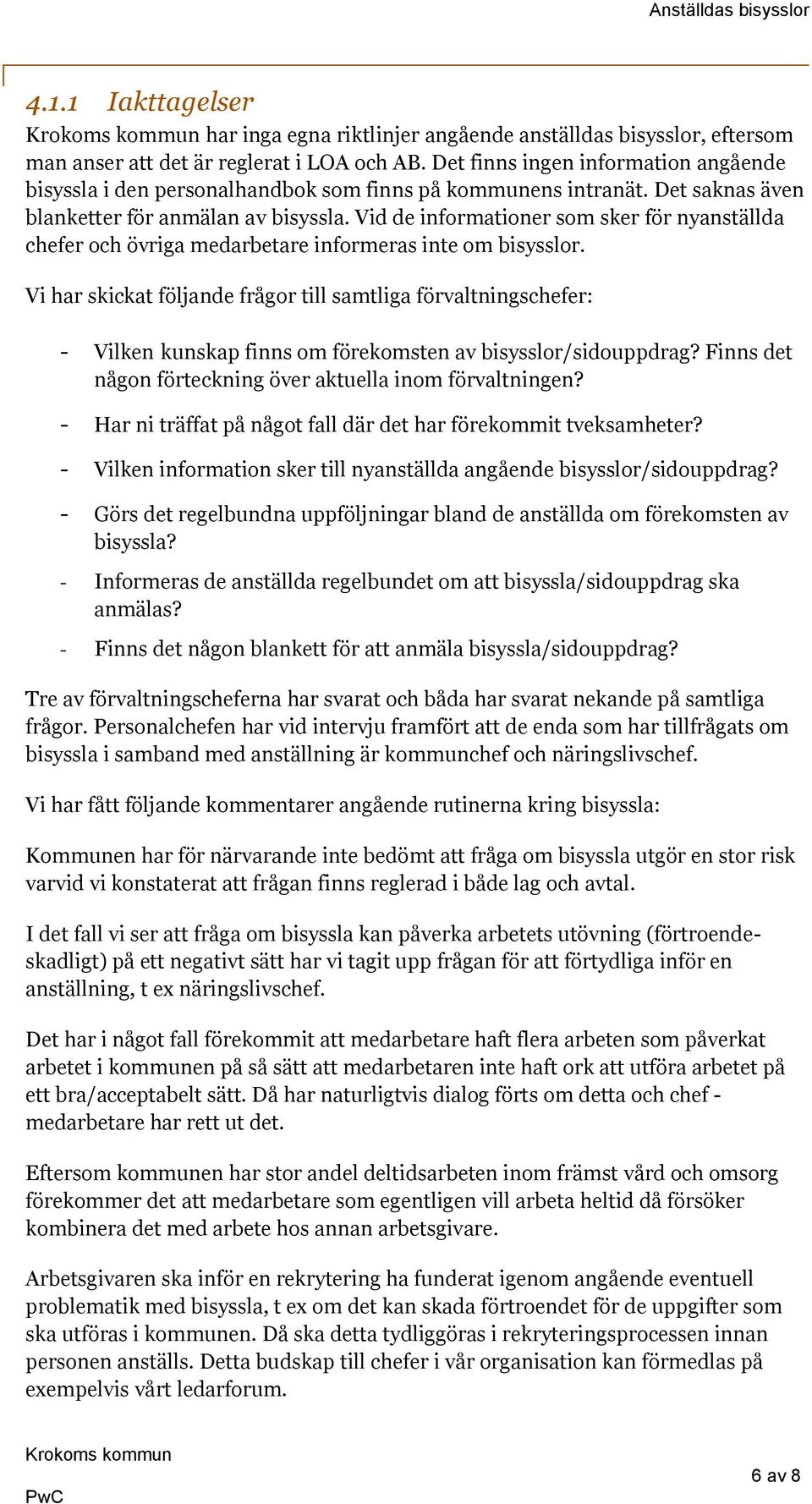 Vid de informationer som sker för nyanställda chefer och övriga medarbetare informeras inte om bisysslor.