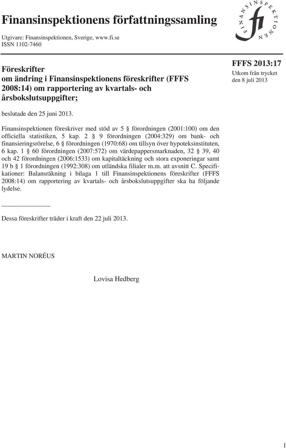 beslutade den 25 juni 2013. Finansinspektionen föreskriver med stöd av 5 förordningen (2001:100) om den officiella statistiken, 5 kap.