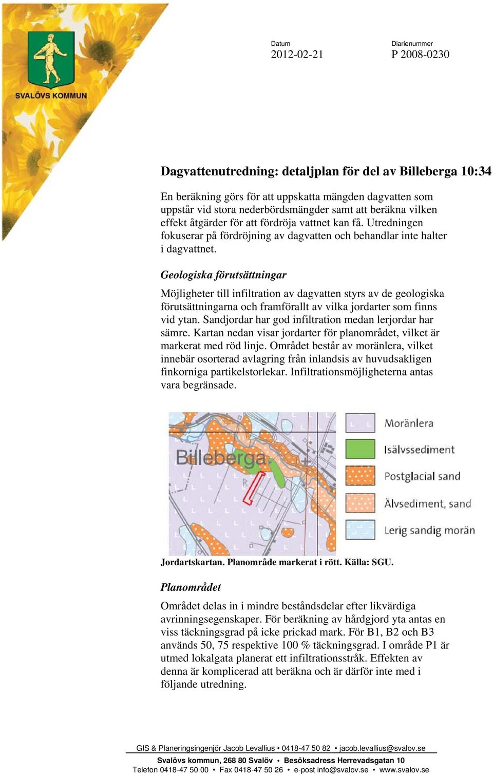 Geologiska förutsättningar Möjligheter till infiltration av dagvatten styrs av de geologiska förutsättningarna och framförallt av vilka jordarter som finns vid ytan.