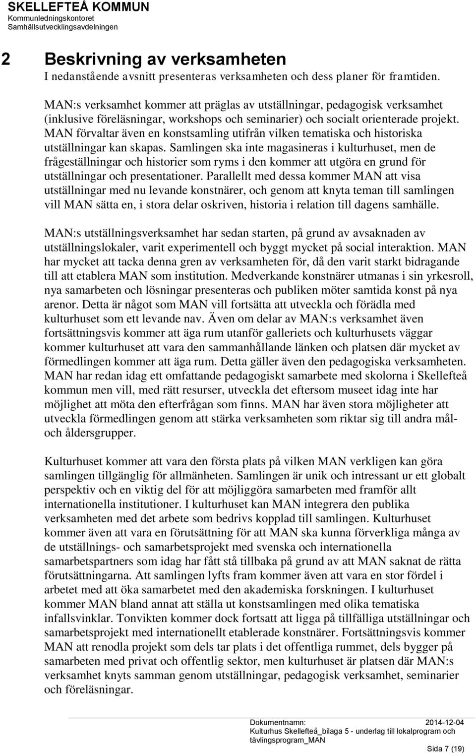 MAN förvaltar även en konstsamling utifrån vilken tematiska och historiska utställningar kan skapas.