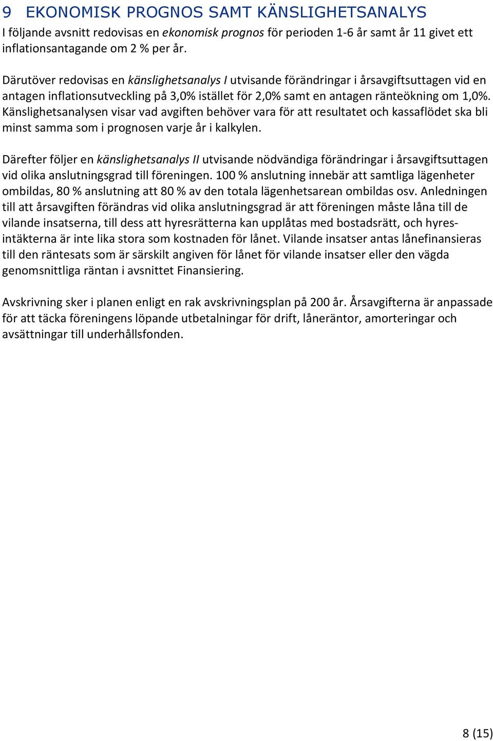 Känslighetsanalysen visar vad avgiften behöver vara för att resultatet och kassaflödet ska bli minst samma som i prognosen varje år i kalkylen.