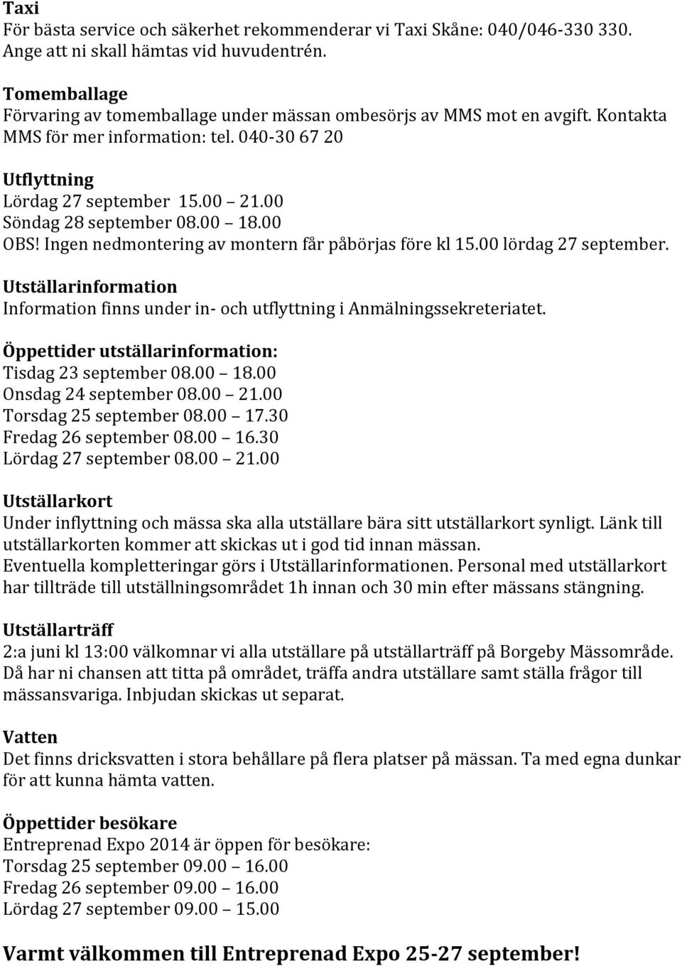 00 Söndag 28 september 08.00 18.00 OBS! Ingen nedmontering av montern får påbörjas före kl 15.00 lördag 27 september.