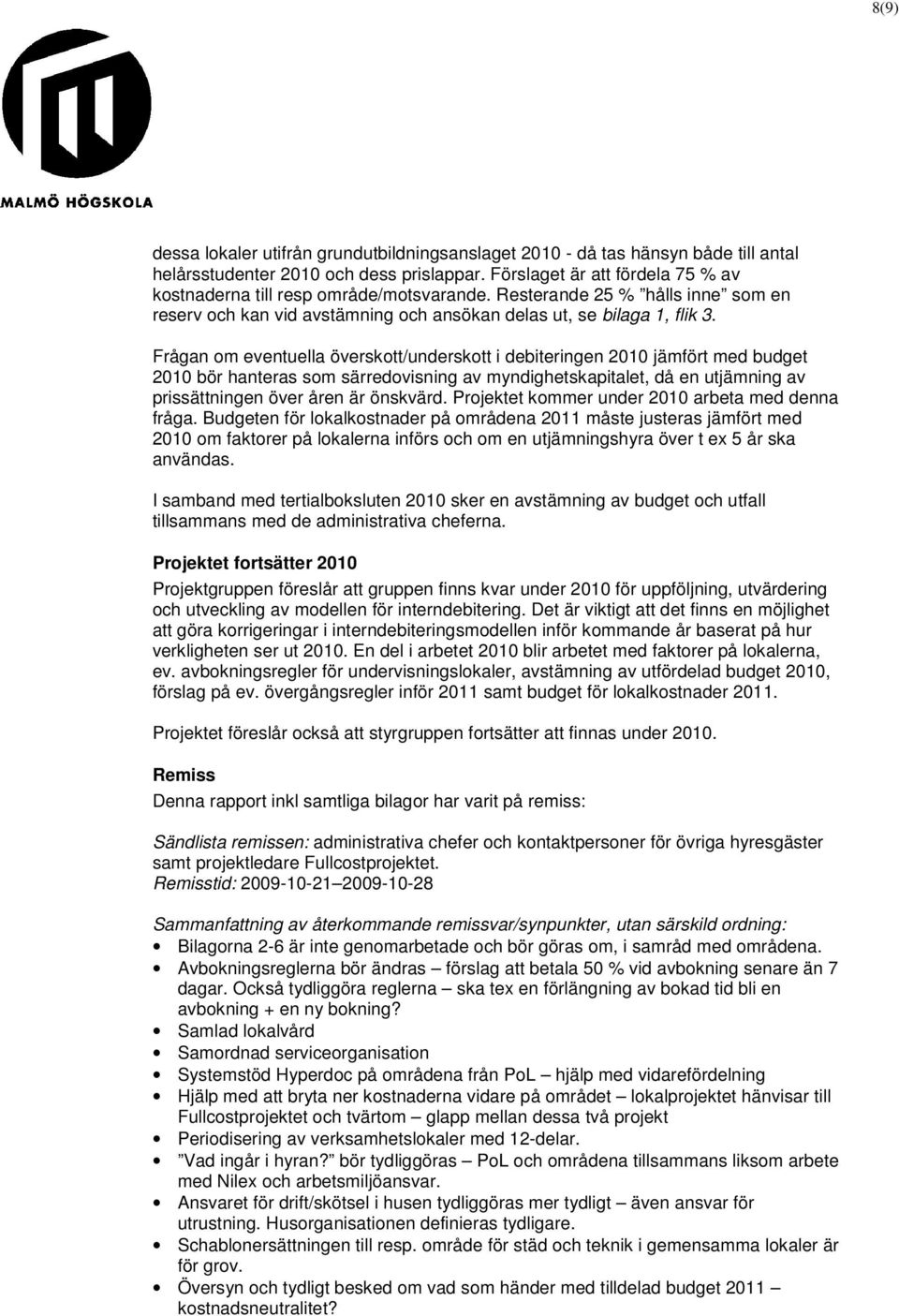 Frågan om eventuella överskott/underskott i debiteringen 2010 jämfört med budget 2010 bör hanteras som särredovisning av myndighetskapitalet, då en utjämning av prissättningen över åren är önskvärd.