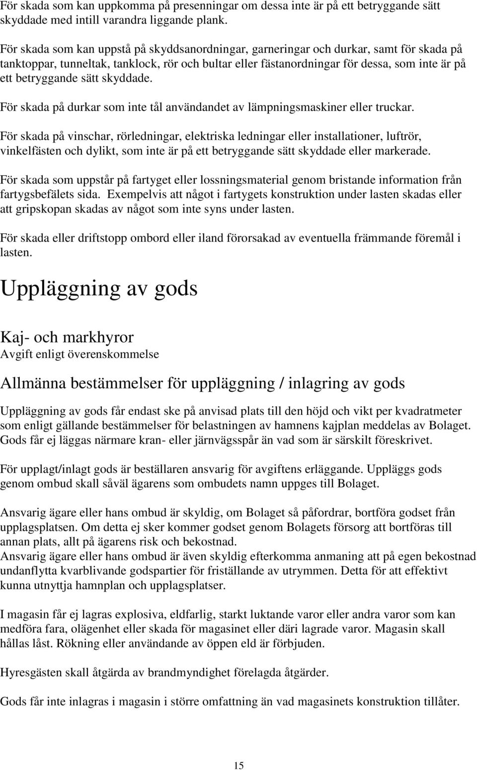 betryggande sätt skyddade. För skada på durkar som inte tål användandet av lämpningsmaskiner eller truckar.