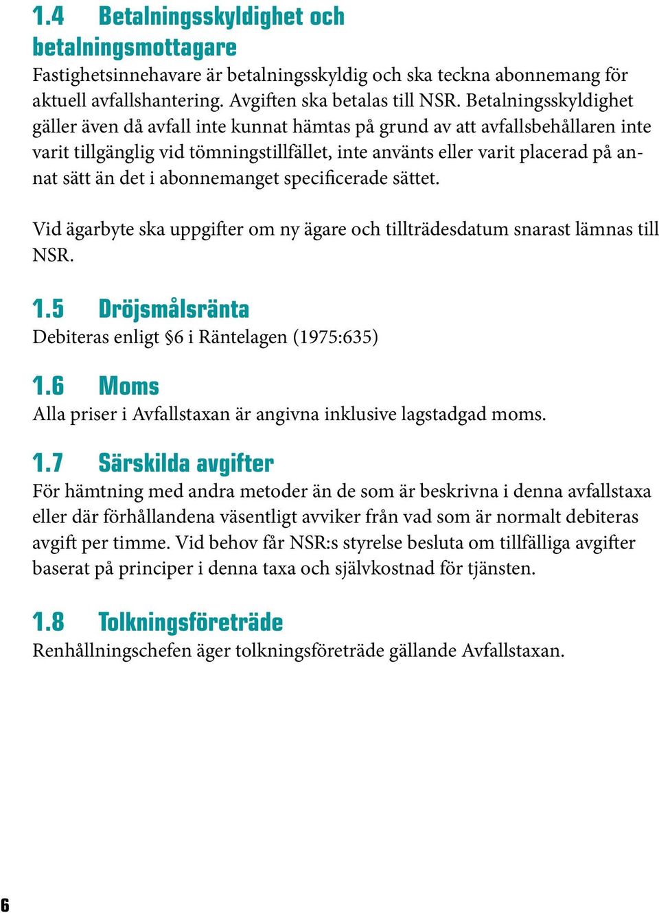 abonnemanget specificerade sättet. Vid ägarbyte ska uppgifter om ny ägare och tillträdesdatum snarast lämnas till NSR. 1.5 Dröjsmålsränta Debiteras enligt 6 i Räntelagen (1975:635) 1.