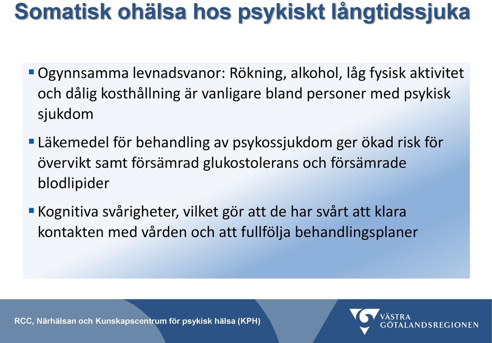 ökad risk för övervikt samt försämrad glukostolerans och försämrade blodlipider Kognitiva