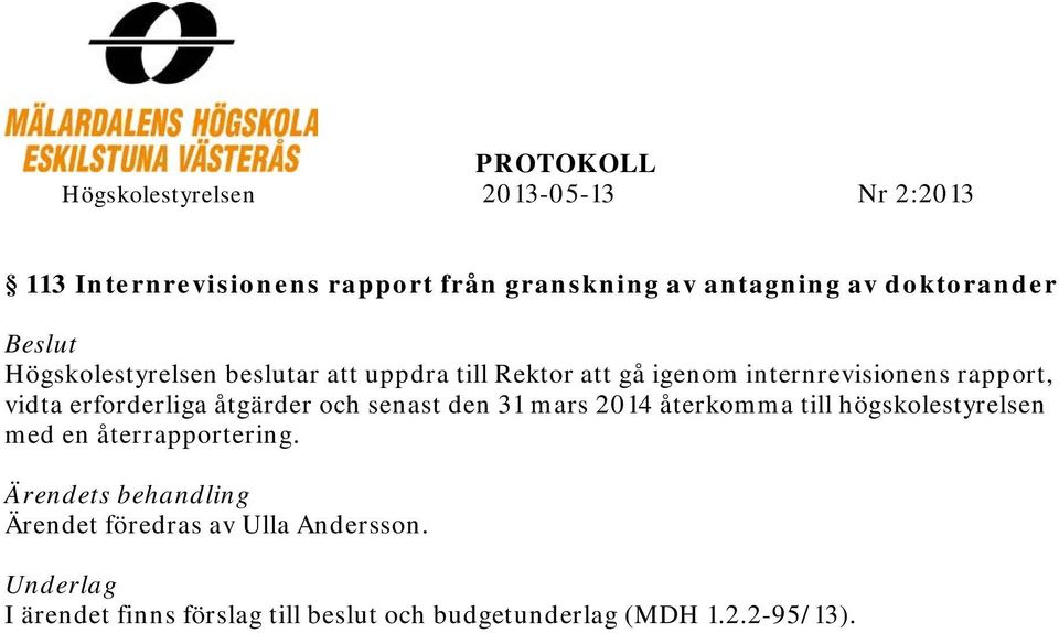 erforderliga åtgärder och senast den 31 mars 2014 återkomma till högskolestyrelsen med en återrapportering.