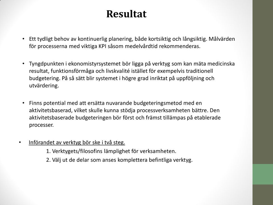 På så sätt blir systemet i högre grad inriktat på uppföljning och utvärdering.