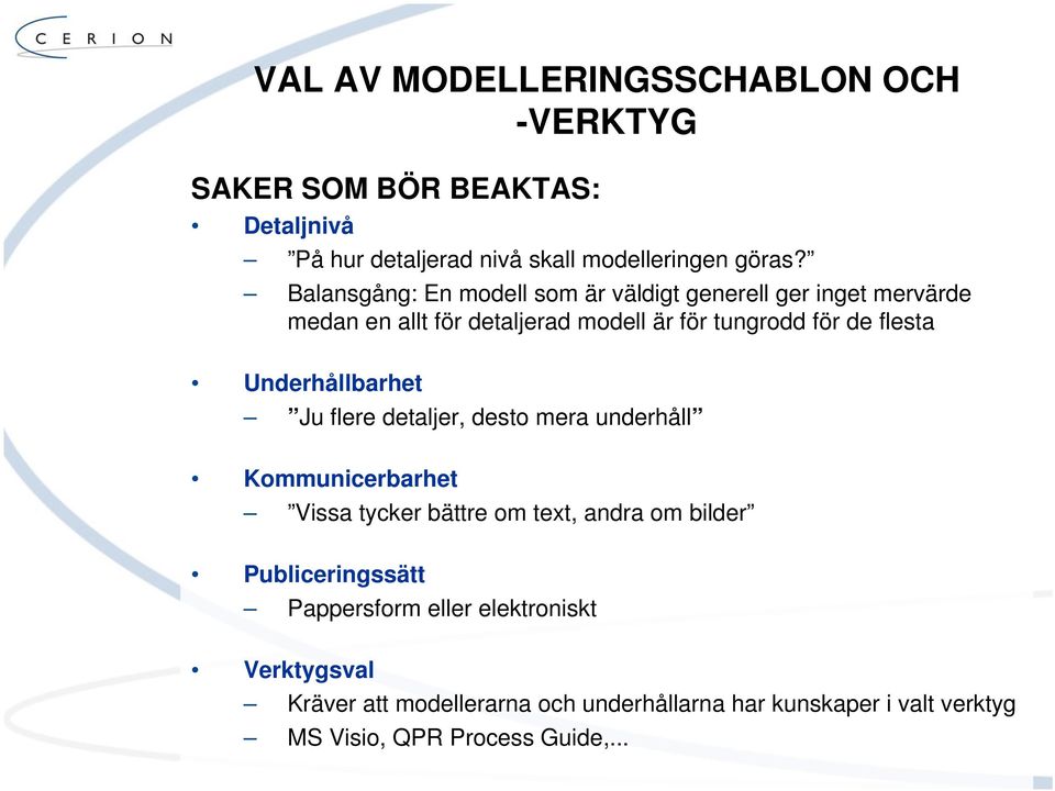 Underhållbarhet Ju flere detaljer, desto mera underhåll Kommunicerbarhet Vissa tycker bättre om text, andra om bilder