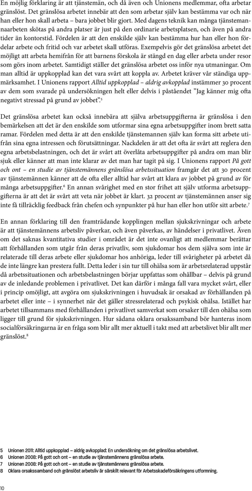 Med dagens teknik kan många tjänstemannaarbeten skötas på andra platser är just på den ordinarie arbetsplatsen, och även på andra tider än kontorstid.