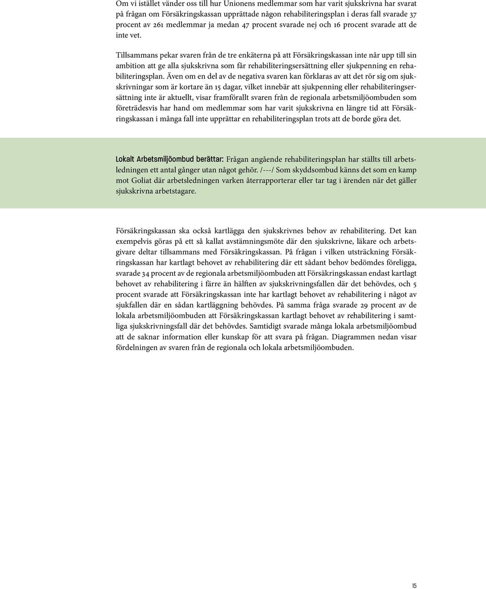 Tillsammans pekar svaren från de tre enkäterna på att Försäkringskassan inte når upp till sin ambition att ge alla sjukskrivna som får rehabiliteringsersättning eller sjukpenning en