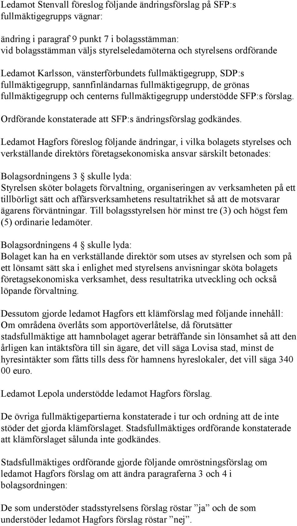 förslag. Ordförande konstaterade att SFP:s ändringsförslag godkändes.