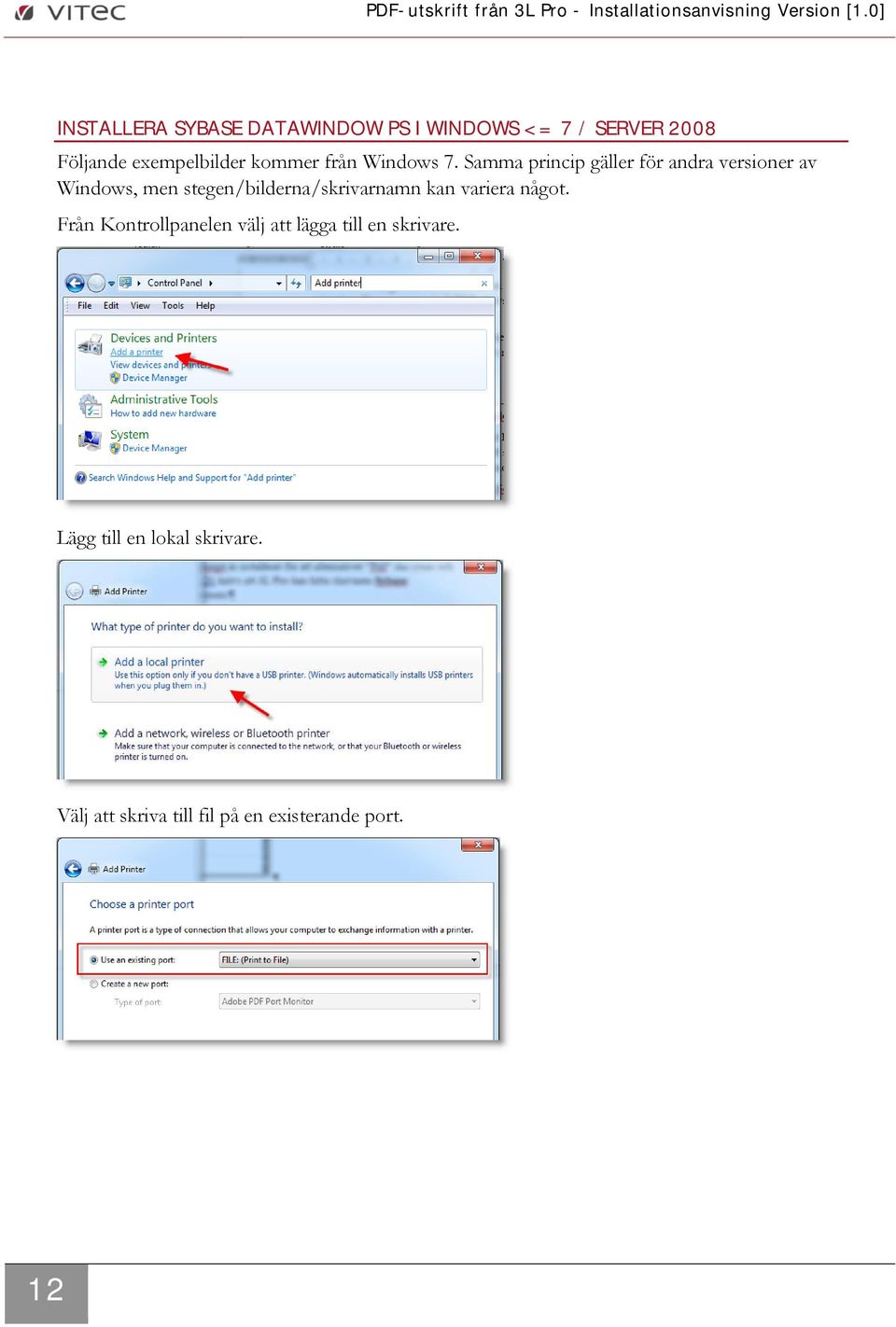 Samma princip gäller för andra versioner av Windows, men stegen/bilderna/skrivarnamn