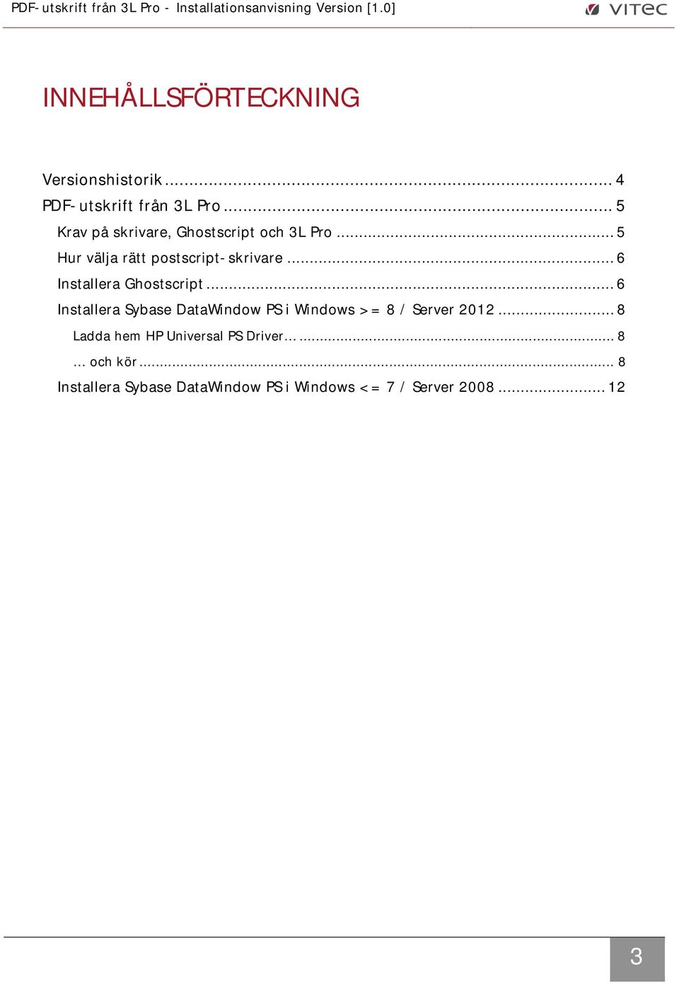 .. 6 Installera Ghostscript... 6 Installera Sybase DataWindow PS i Windows >= 8 / Server 2012.
