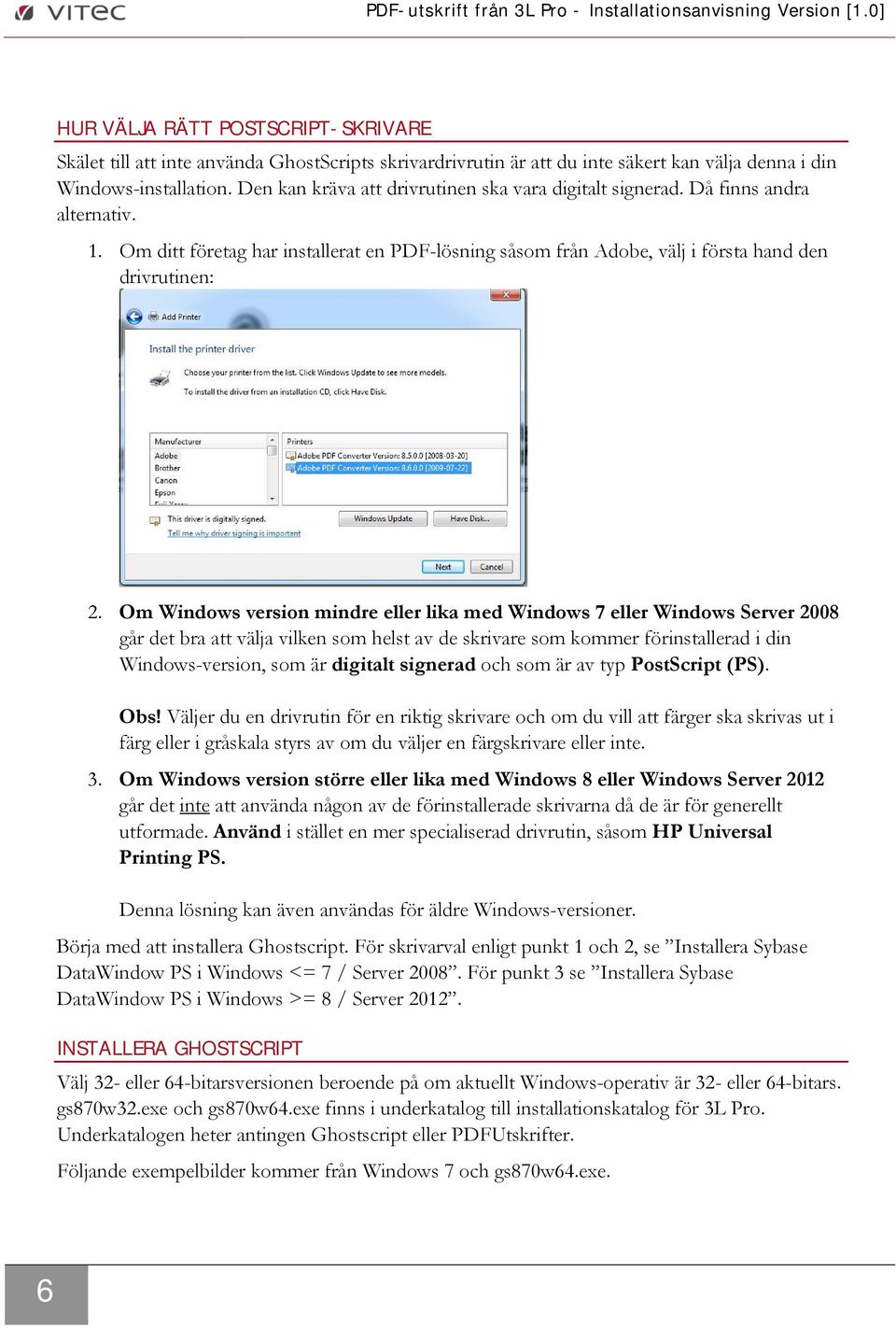 Om Windows version mindre eller lika med Windows 7 eller Windows Server 2008 går det bra att välja vilken som helst av de skrivare som kommer förinstallerad i din Windows-version, som är digitalt