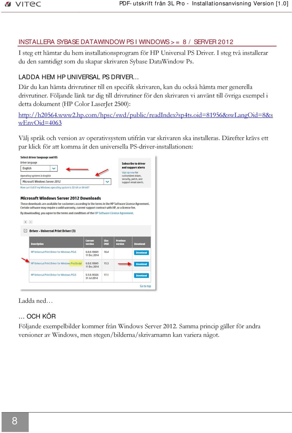 LADDA HEM HP UNIVERSAL PS DRIVER Där du kan hämta drivrutiner till en specifik skrivaren, kan du också hämta mer generella drivrutiner.