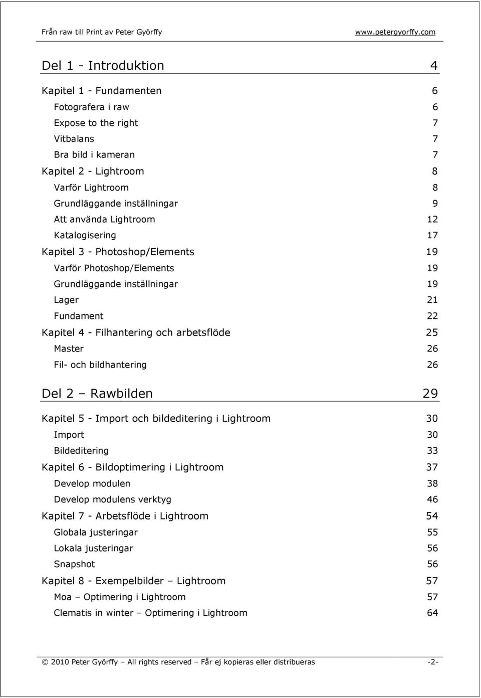 25 Master 26 Fil- och bildhantering 26 Del 2 Rawbilden 29 Kapitel 5 - Import och bildeditering i Lightroom 30 Import 30 Bildeditering 33 Kapitel 6 - Bildoptimering i Lightroom 37 Develop modulen 38