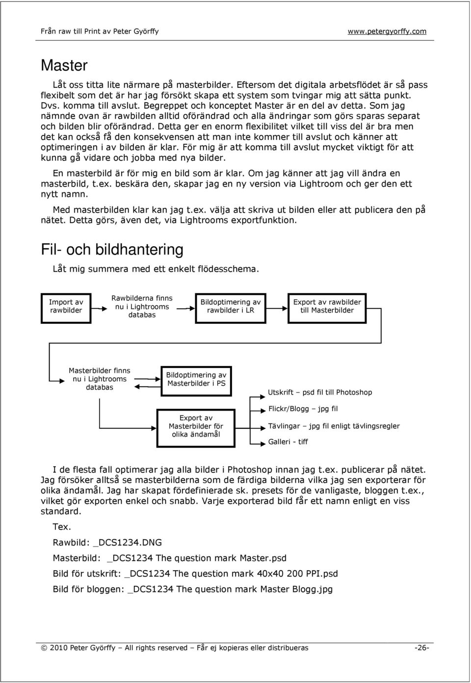 Detta ger en enorm flexibilitet vilket till viss del är bra men det kan också få den konsekvensen att man inte kommer till avslut och känner att optimeringen i av bilden är klar.