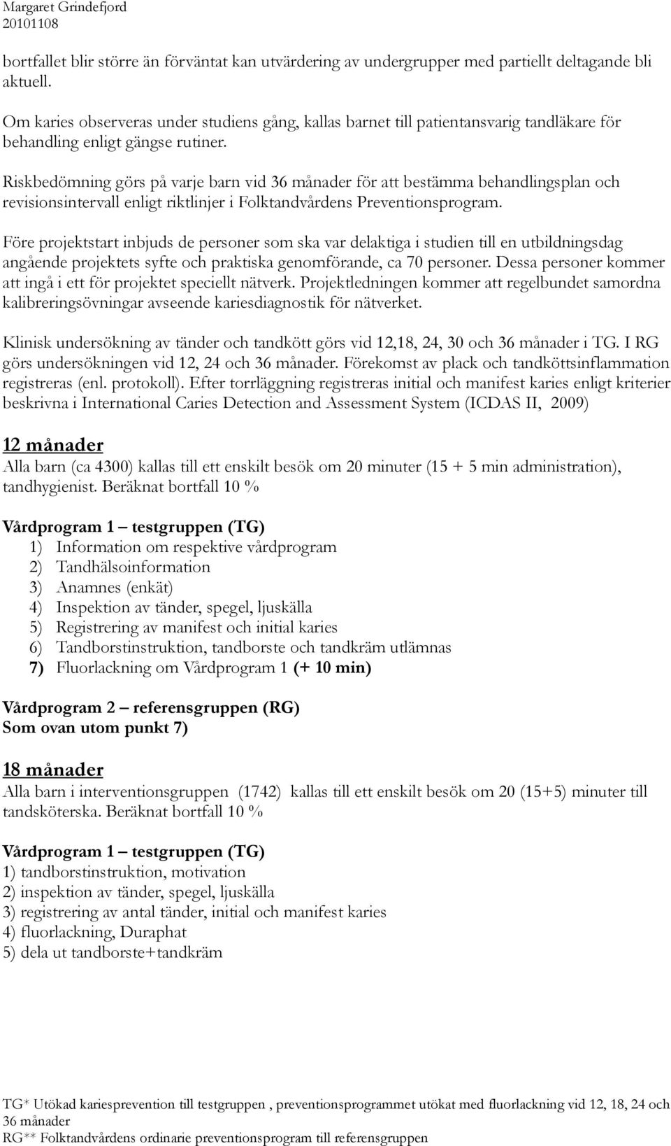 Riskbedömning görs på varje barn vid för att bestämma behandlingsplan och revisionsintervall enligt riktlinjer i Folktandvårdens Preventionsprogram.