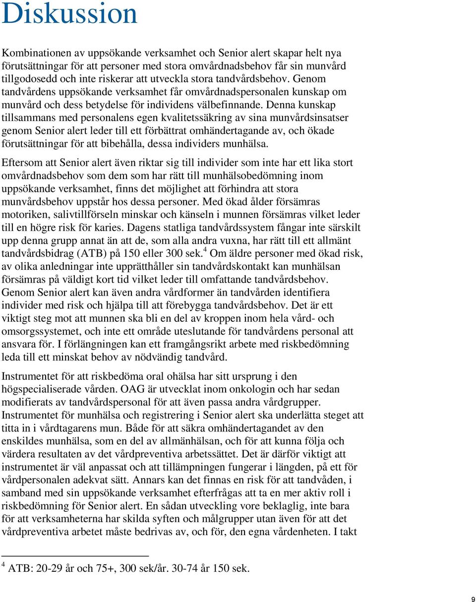 Denna kunskap tillsammans med personalens egen kvalitetssäkring av sina munvårdsinsatser genom Senior alert leder till ett förbättrat omhändertagande av, och ökade förutsättningar för att bibehålla,