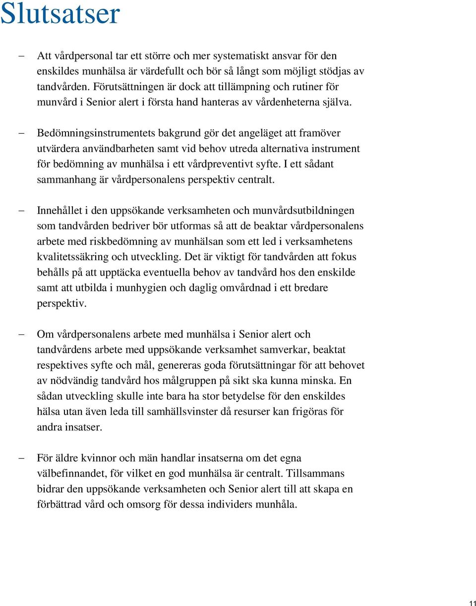 Bedömningsinstrumentets bakgrund gör det angeläget att framöver utvärdera användbarheten samt vid behov utreda alternativa instrument för bedömning av munhälsa i ett vårdpreventivt syfte.
