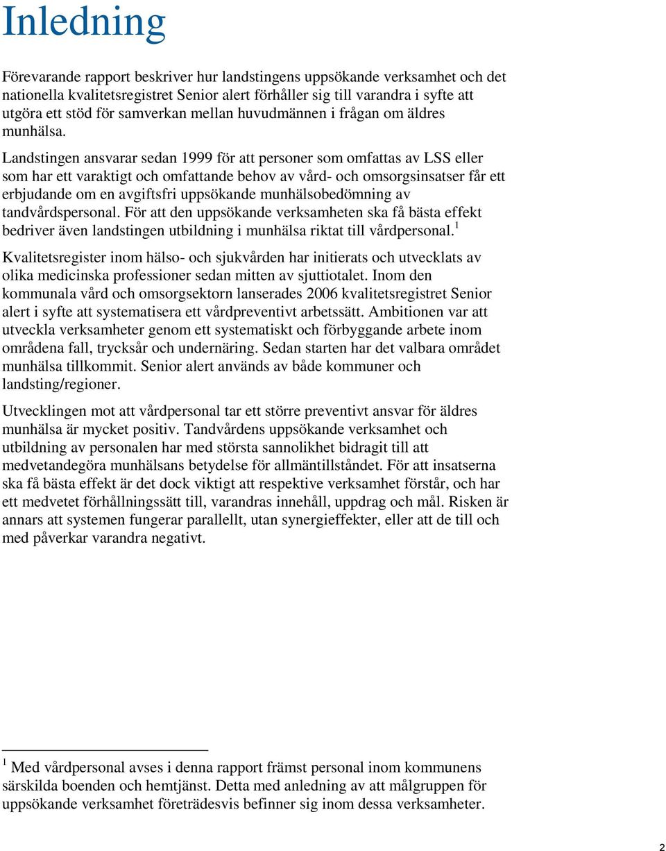 Landstingen ansvarar sedan 1999 för att personer som omfattas av LSS eller som har ett varaktigt och omfattande behov av vård- och omsorgsinsatser får ett erbjudande om en avgiftsfri uppsökande