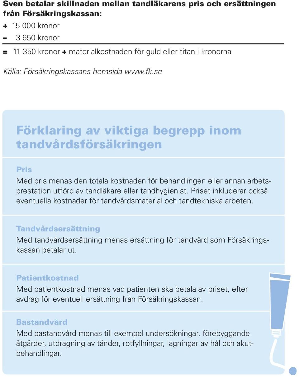 se Förklaring av viktiga begrepp inom tandvårdsförsäkringen Pris Med pris menas den totala kostnaden för behandlingen eller annan arbetsprestation utförd av tandläkare eller tandhygienist.