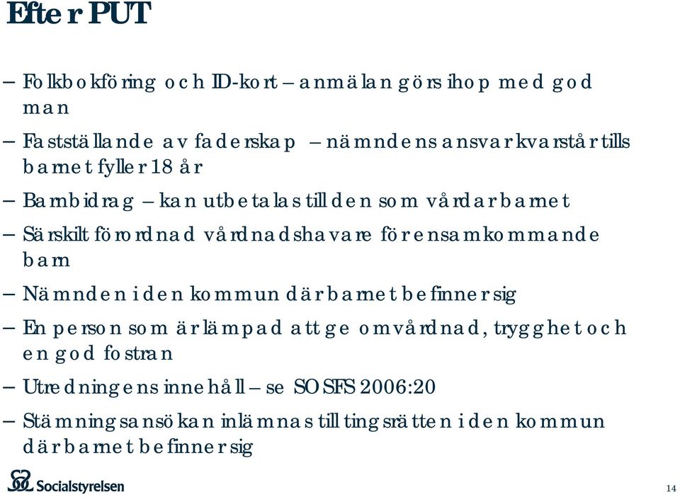 ensamkommande barn Nämnden i den kommun där barnet befinner sig En person som är lämpad att ge omvårdnad, trygghet och en