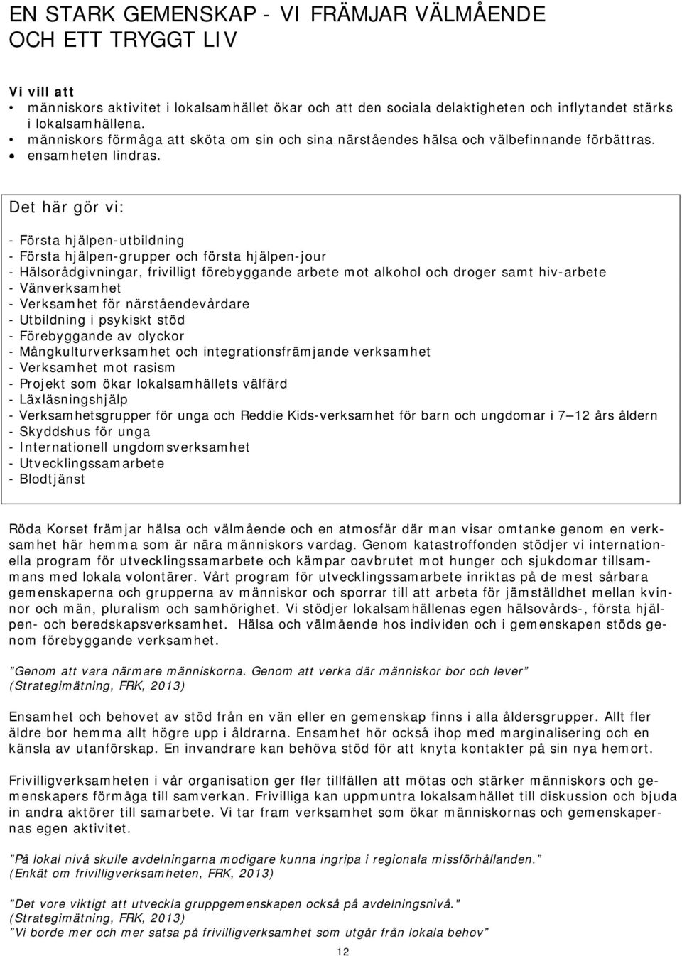 Det här gör vi: - Första hjälpen-utbildning - Första hjälpen-grupper och första hjälpen-jour - Hälsorådgivningar, frivilligt förebyggande arbete mot alkohol och droger samt hiv-arbete - Vänverksamhet