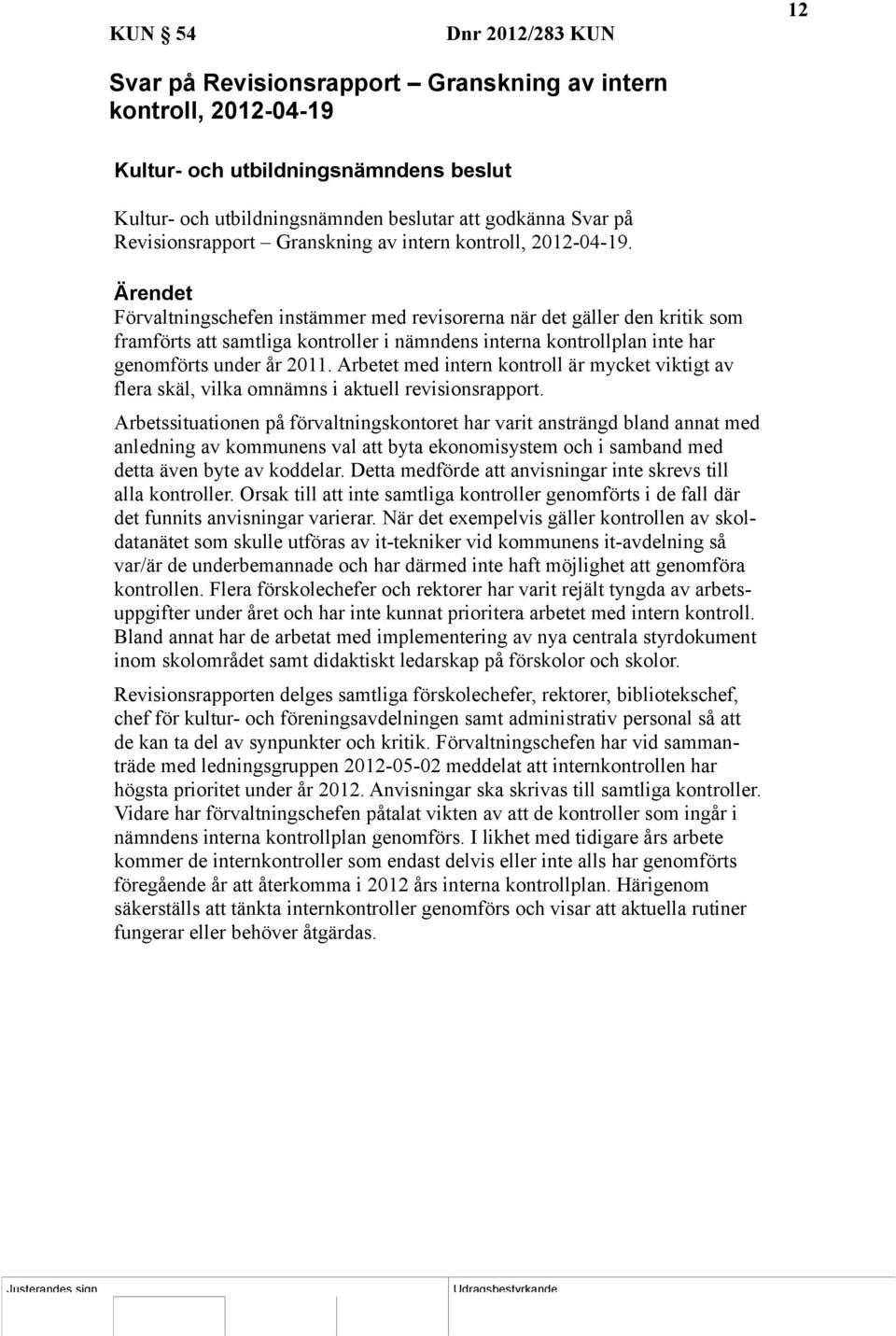 Förvaltningschefen instämmer med revisorerna när det gäller den kritik som framförts att samtliga kontroller i nämndens interna kontrollplan inte har genomförts under år 2011.