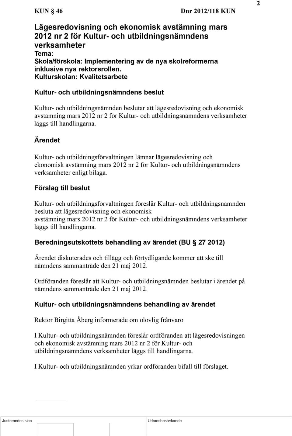 Kulturskolan: Kvalitetsarbete Kultur- och utbildningsnämndens beslut Kultur- och utbildningsnämnden beslutar att lägesredovisning och ekonomisk avstämning mars 2012 nr 2 för Kultur- och