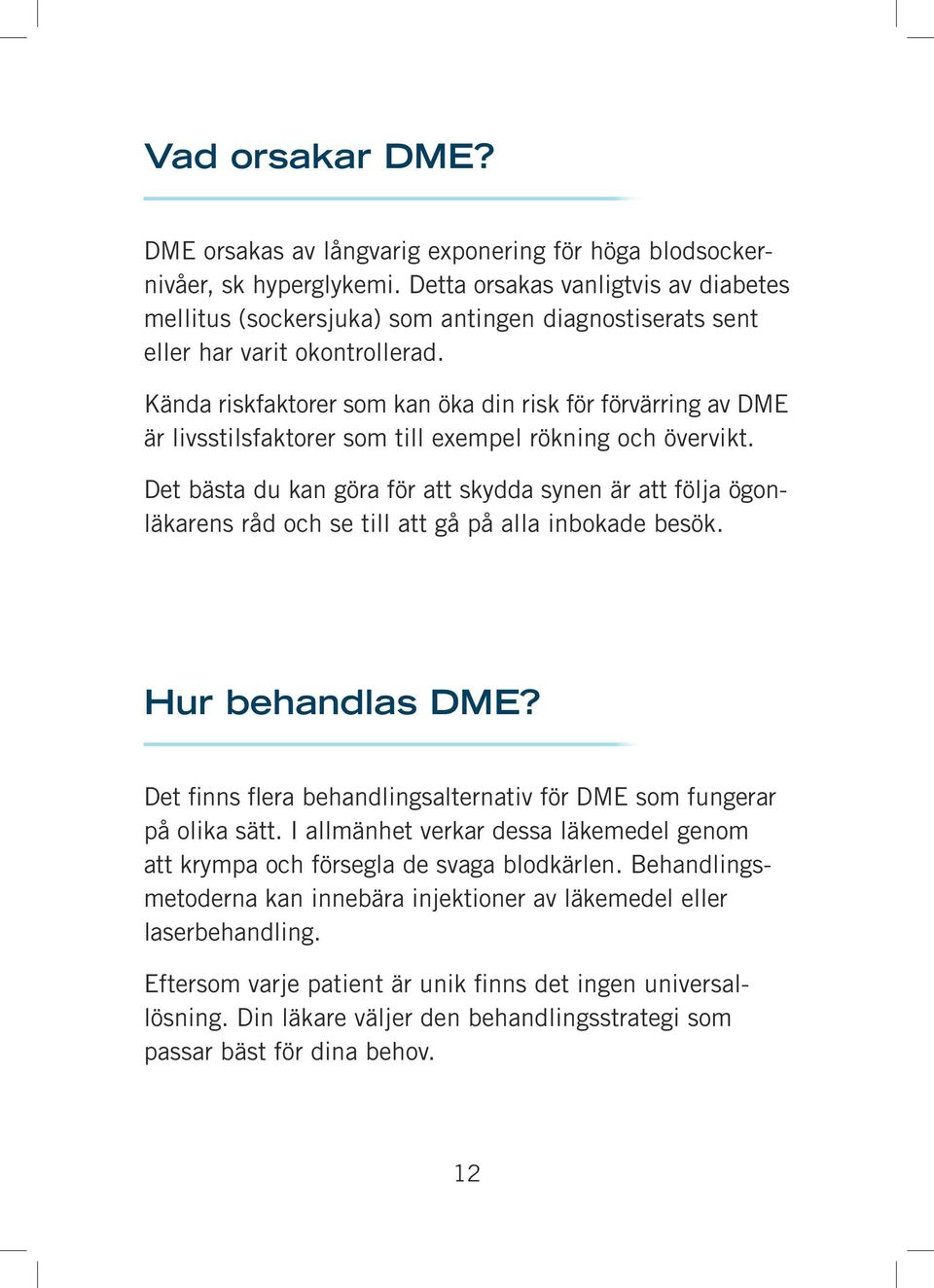 Kända riskfaktorer som kan öka din risk för förvärring av DME är livsstilsfaktorer som till exempel rökning och övervikt.