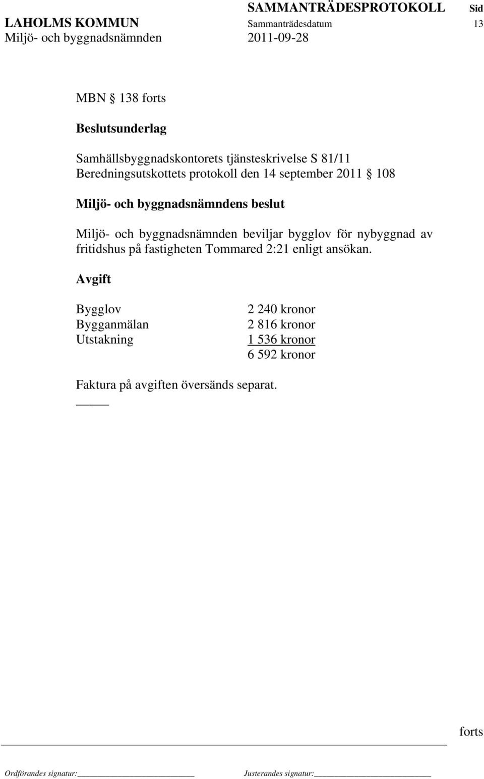 byggnadsnämnden beviljar bygglov för nybyggnad av fritidshus på fastigheten Tommared 2:21 enligt ansökan.