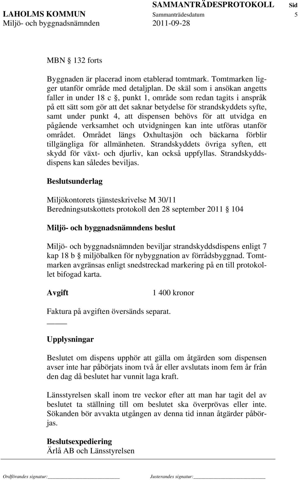 behövs för att utvidga en pågående verksamhet och utvidgningen kan inte utföras utanför området. Området längs Oxhultasjön och bäckarna förblir tillgängliga för allmänheten.