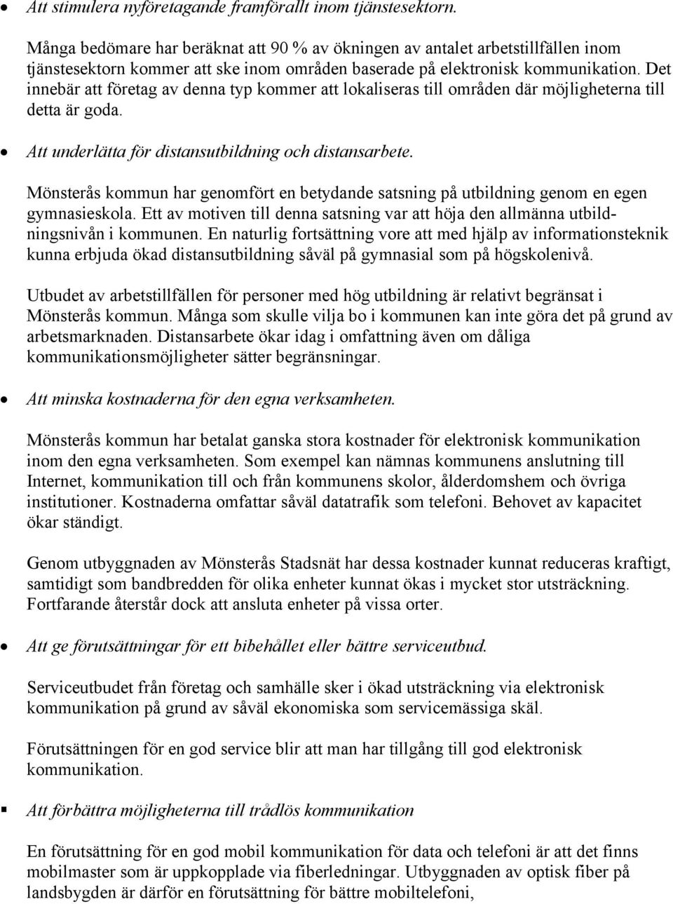 Det innebär att företag av denna typ kommer att lokaliseras till områden där möjligheterna till detta är goda. Att underlätta för distansutbildning och distansarbete.