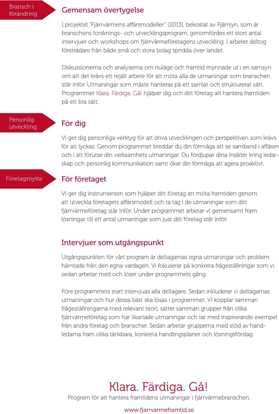 Diskussionerna och analyserna om nuläge och framtid mynnade ut i en samsyn om att det krävs ett rejält arbete för att möta alla de utmaningar som branschen står inför.