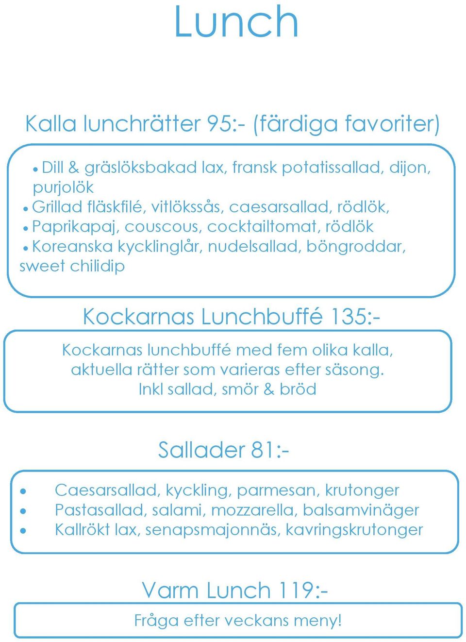 135:- Kockarnas lunchbuffé med fem olika kalla, aktuella rätter som varieras efter säsong.