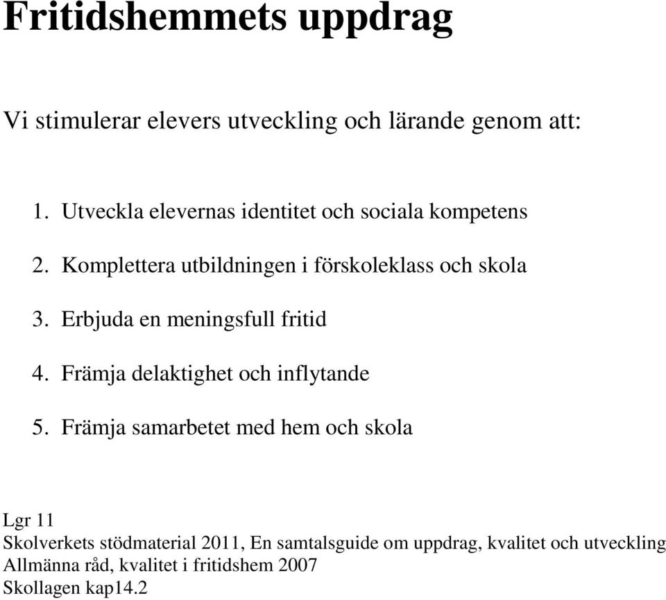 Komplettera utbildningen i förskoleklass och skola 3. Erbjuda en meningsfull fritid 4.