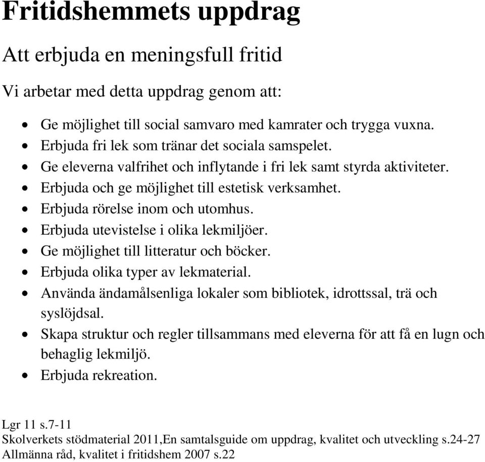 Ge möjlighet till litteratur och böcker. Erbjuda olika typer av lekmaterial. Använda ändamålsenliga lokaler som bibliotek, idrottssal, trä och syslöjdsal.