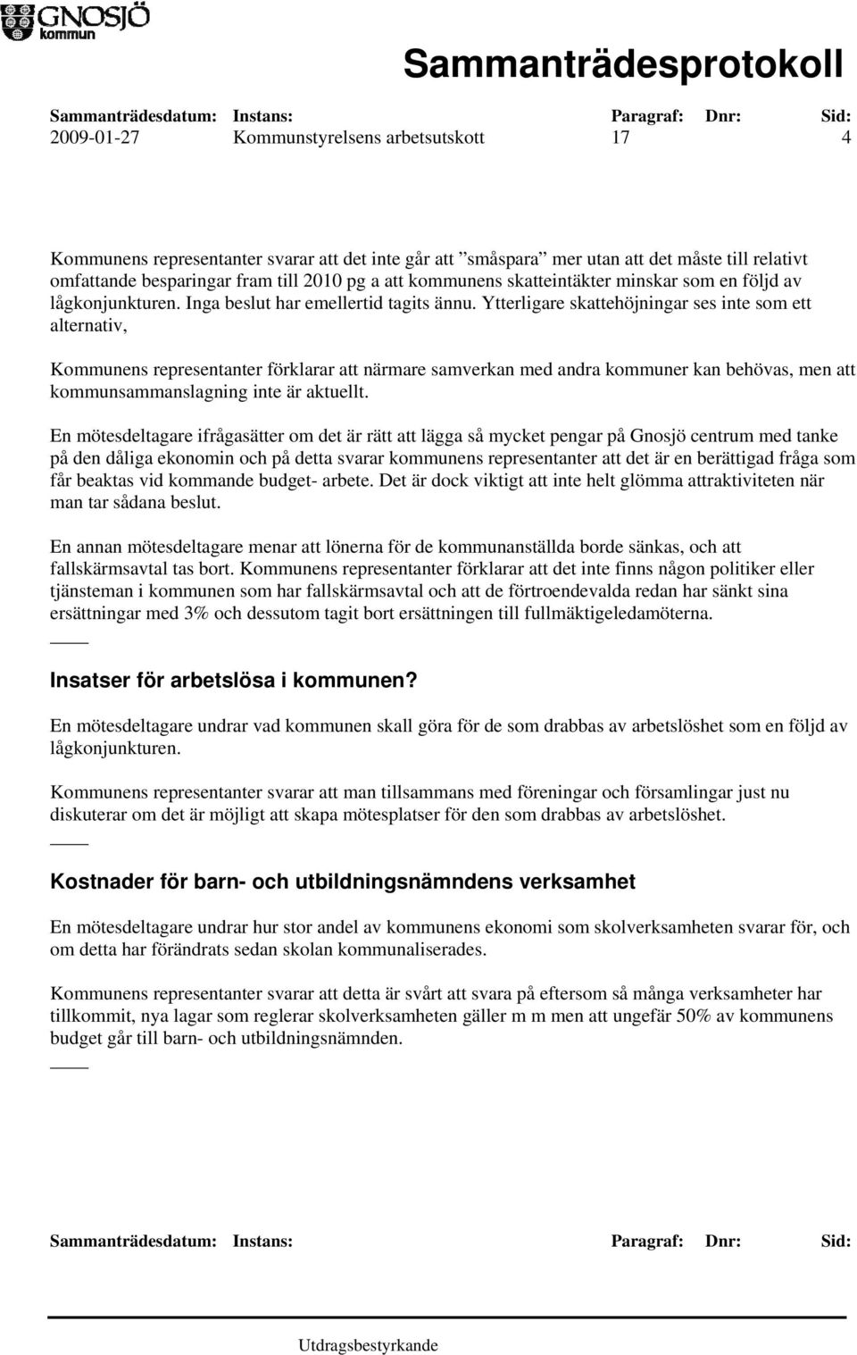 Ytterligare skattehöjningar ses inte som ett alternativ, Kommunens representanter förklarar att närmare samverkan med andra kommuner kan behövas, men att kommunsammanslagning inte är aktuellt.