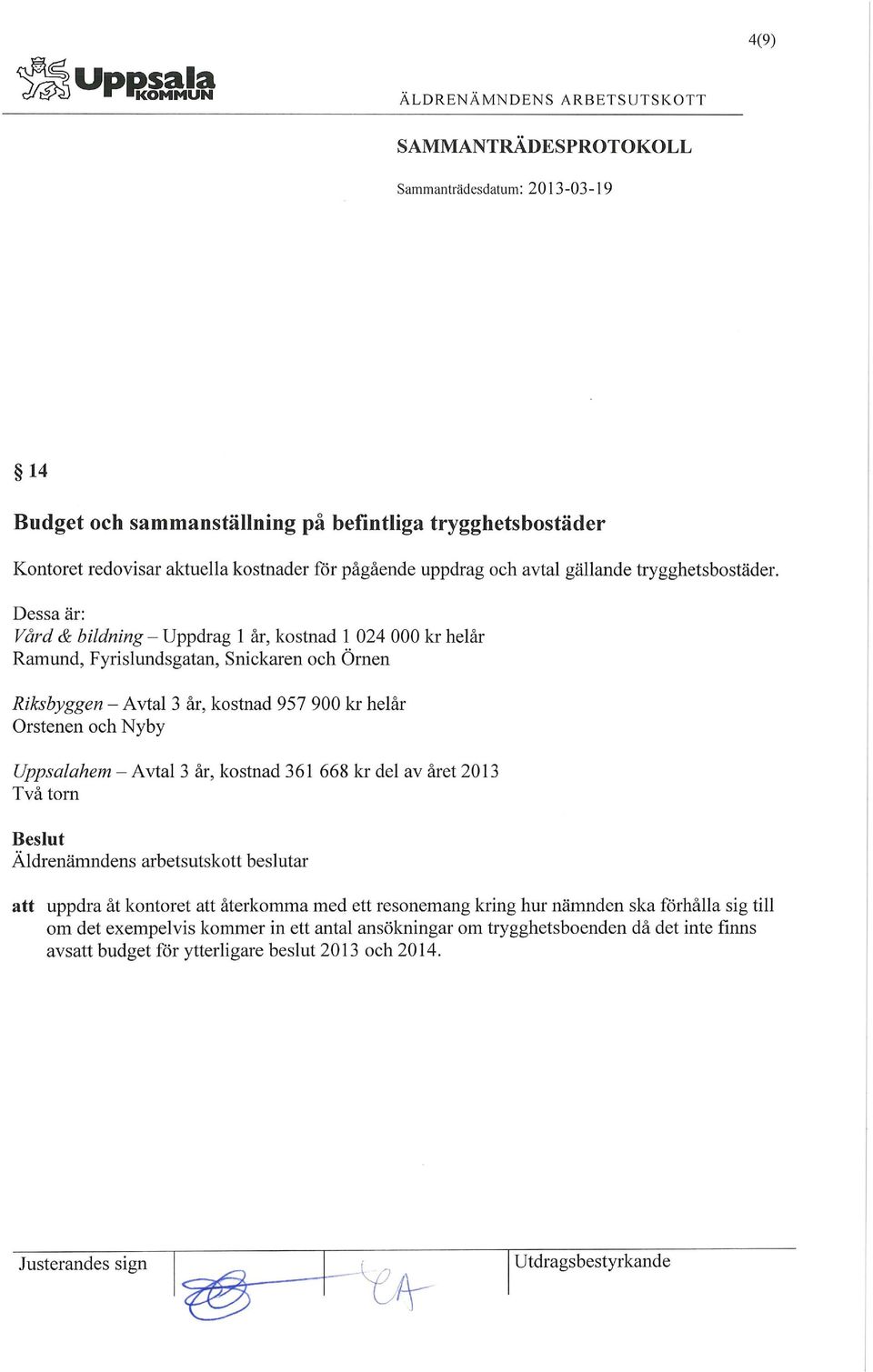 och Nyby Uppsalahem - Avtal 3 år, kostnad 361 668 kr del av året 2013 Två torn Beslut Äldrenämndens arbetsutskott beslutar att uppdra åt kontoret att återkomma med ett