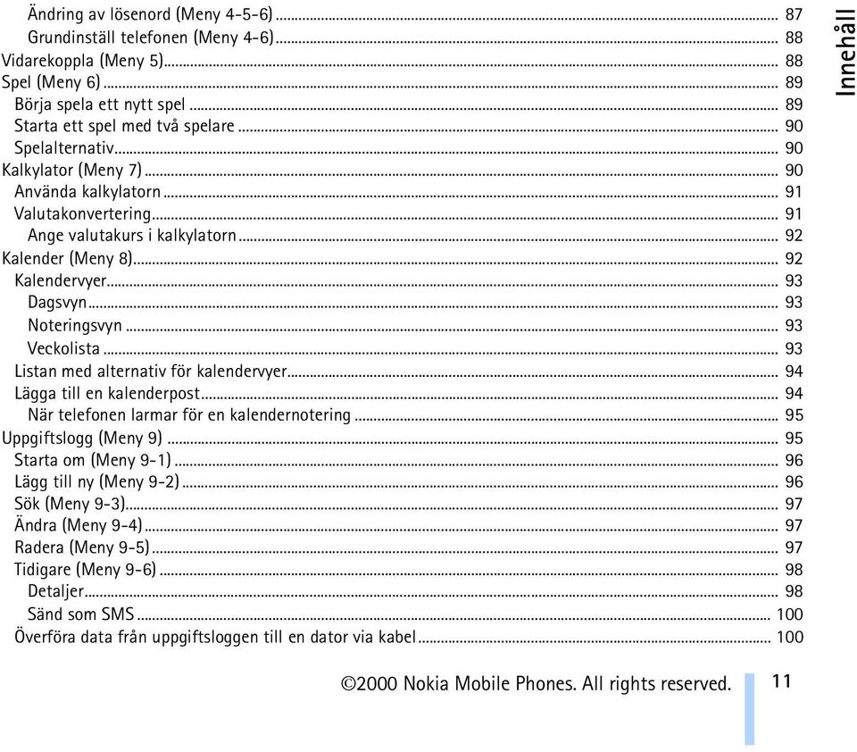 .. 93 Noteringsvyn... 93 Veckolista... 93 Listan med alternativ för kalendervyer... 94 Lägga till en kalenderpost... 94 När telefonen larmar för en kalendernotering... 95 Uppgiftslogg (Meny 9).