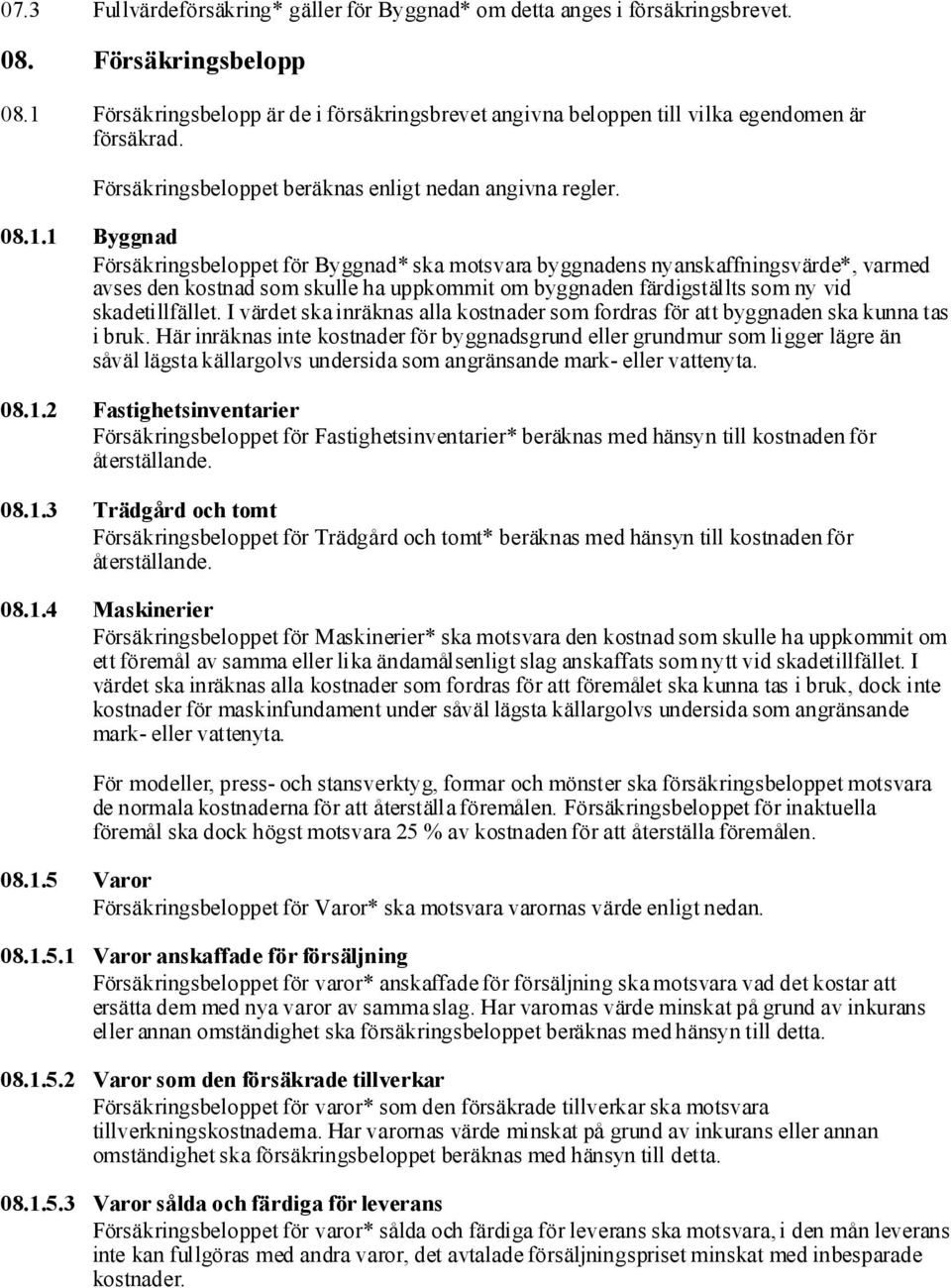 I värdet ska inräknas alla kostnader som fordras för att byggnaden ska kunna tas i bruk.