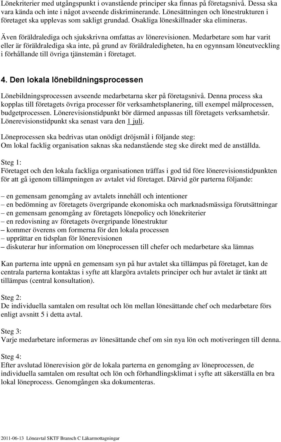 Medarbetare som har varit eller är föräldralediga ska inte, på grund av föräldraledigheten, ha en ogynnsam löneutveckling i förhållande till övriga tjänstemän i företaget. 4.