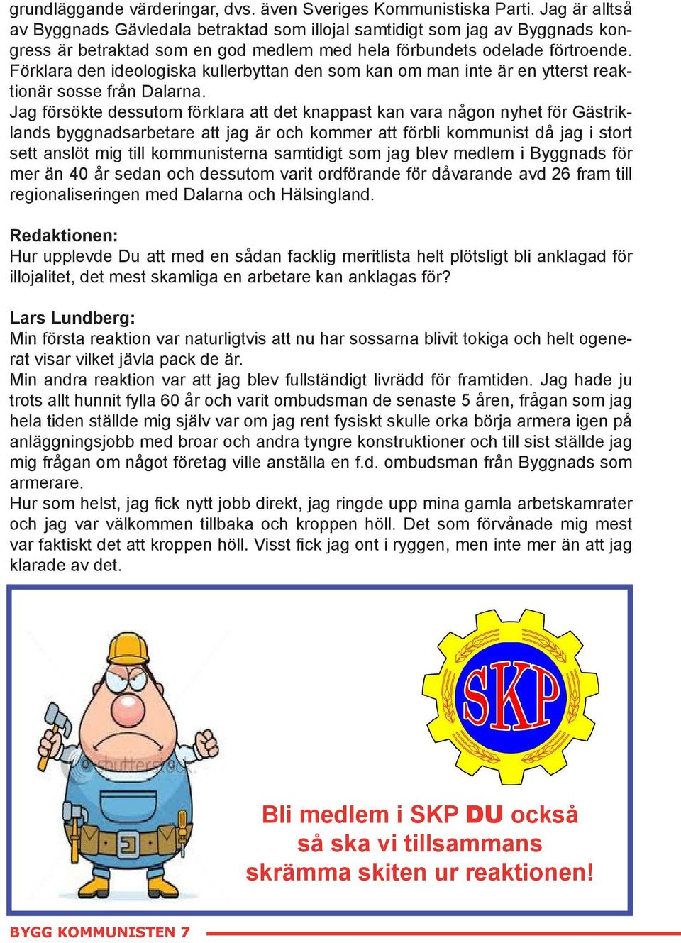 Förklara den ideologiska kullerbyttan den som kan om man inte är en ytterst reaktionär sosse från Dalarna.
