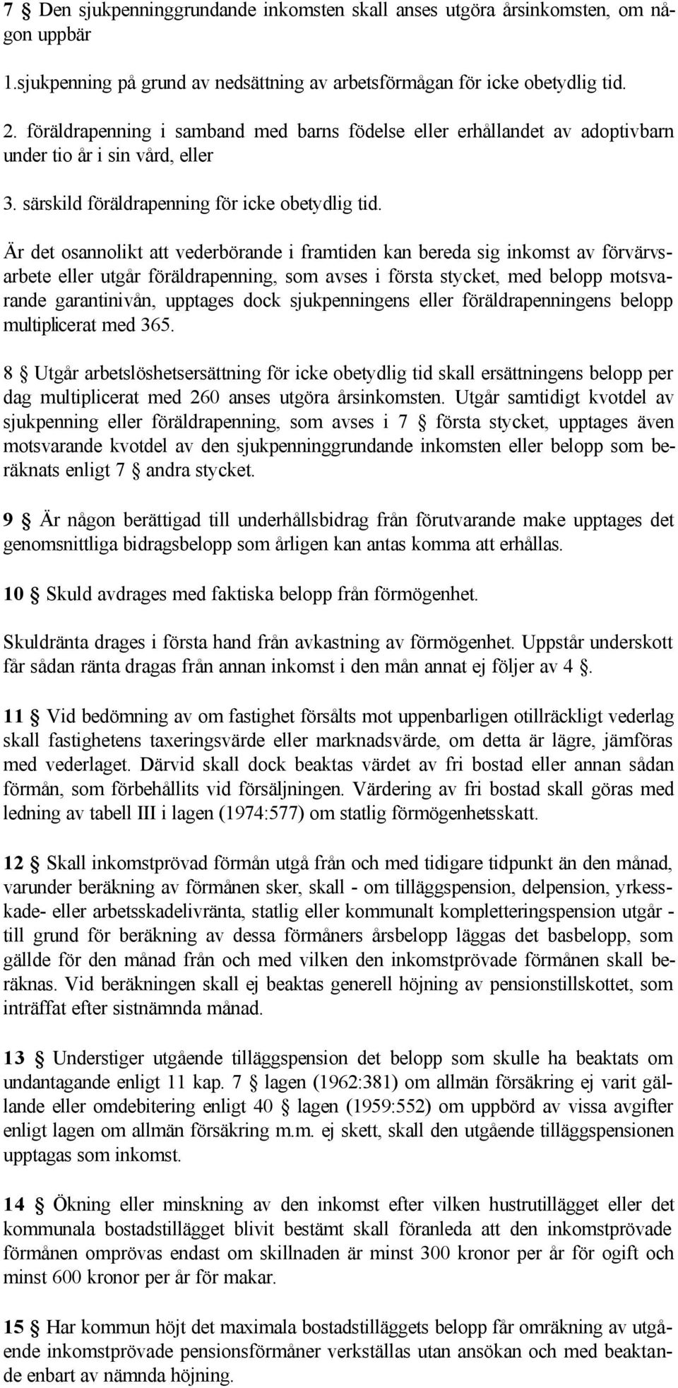 Är det osannolikt att vederbörande i framtiden kan bereda sig inkomst av förvärvsarbete eller utgår föräldrapenning, som avses i första stycket, med belopp motsvarande garantinivån, upptages dock